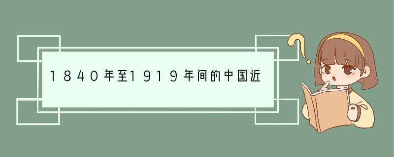 1840年至1919年间的中国近代史，既是中国沦为半殖民地半封建社会的历史，也是中国