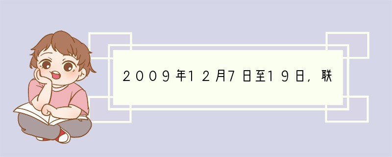 2009年12月7日至19日，联合国气候变化大会在＿＿＿举行。A．柏林B．哥本哈根C