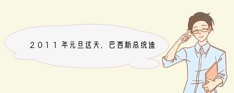 2011年元旦这天,巴西新总统迪尔玛·罗塞夫发表就职演说,成为巴西历史上首位女总统。