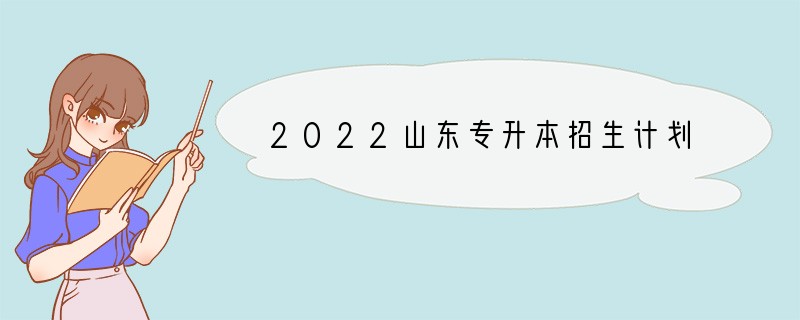 2022山东专升本招生计划