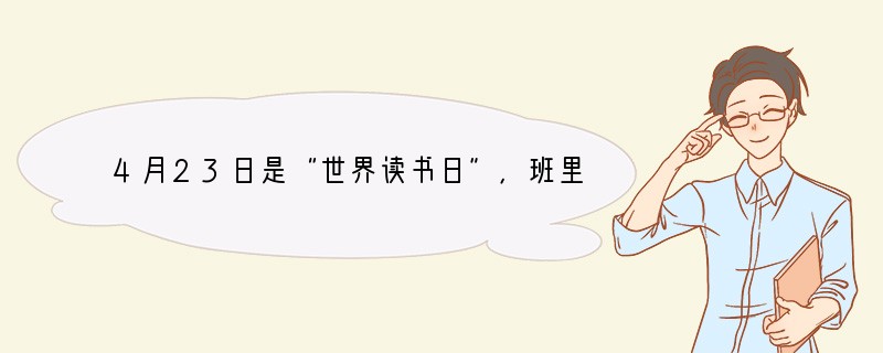 4月23日是“世界读书日”，班里准备在这天下午3点，在本班教室开展关于读书的主题