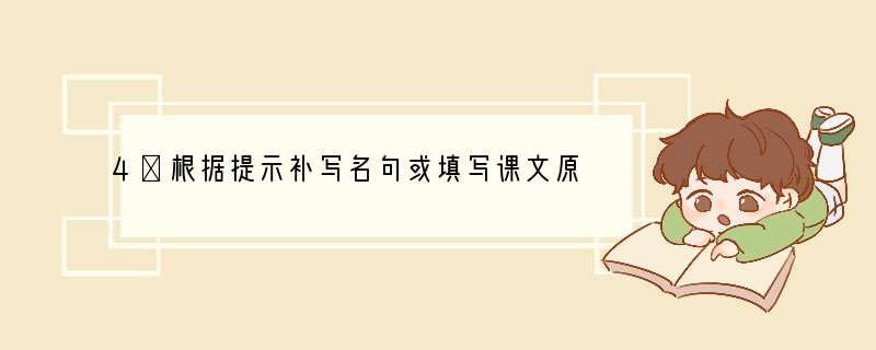 4．根据提示补写名句或填写课文原句。（10分）小题1:，福之祸之所伏。小题2:根