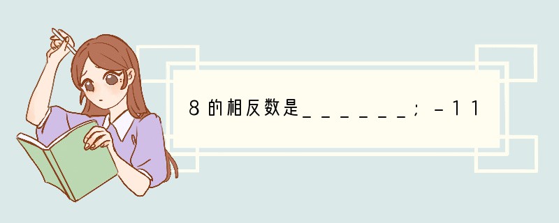 8的相反数是______;-112的倒数是______;______的绝对值是1;_