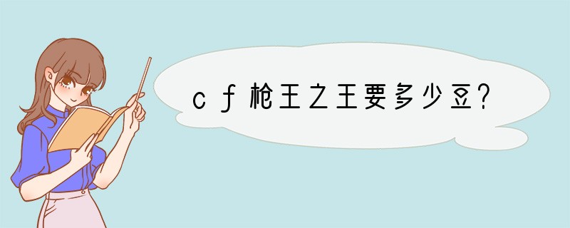 cf枪王之王要多少豆？