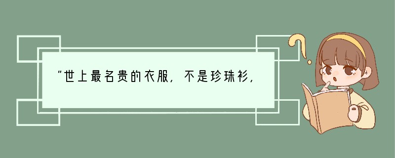 “世上最名贵的衣服，不是珍珠衫，不是羽衣霓衫，惭愧知耻才是最美的服装。”这句话说明A