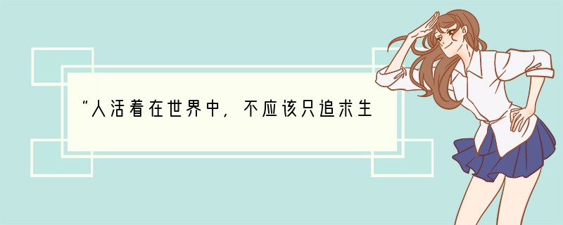 “人活着在世界中，不应该只追求生命的长度，而应该追求生命的质量。”这句话中“生命的质