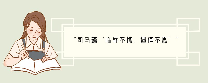 “司马懿‘临辱不惊,遇侮不思’”的事例中可以看出,司马懿保住城池、取得成功的主要原因