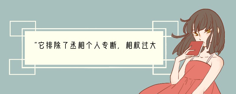 “它排除了丞相个人专断，相权过大威胁皇权而出现的政治危机，而且增强了决策施政的程序性