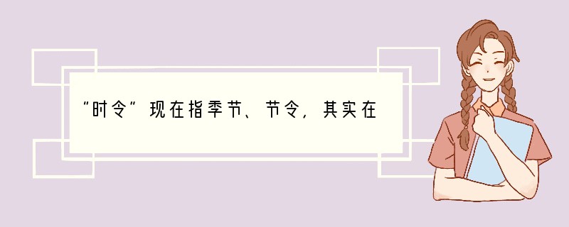 “时令”现在指季节、节令，其实在古代它最初指什么