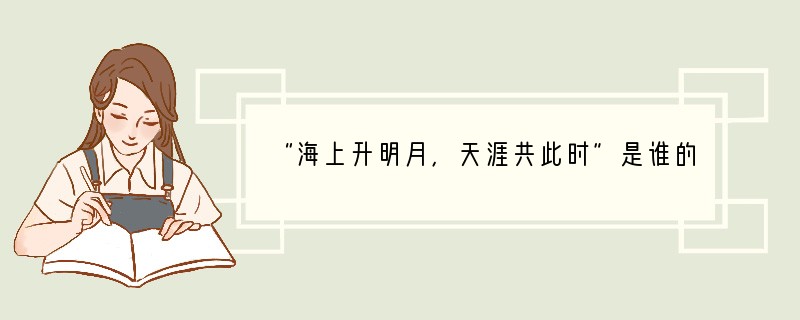 “海上升明月，天涯共此时”是谁的名句？