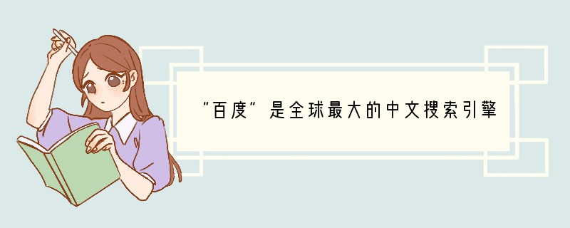 “百度”是全球最大的中文搜索引擎，向人们提供“简单、可依赖”的信息获取方式。结合