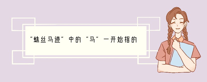 “蛛丝马迹”中的“马”一开始指的是什么