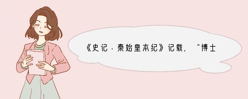 《史记·秦始皇本纪》记载,“博士齐人淳于越进曰:‘臣闻殷周之王千余岁,封子弟功臣,自