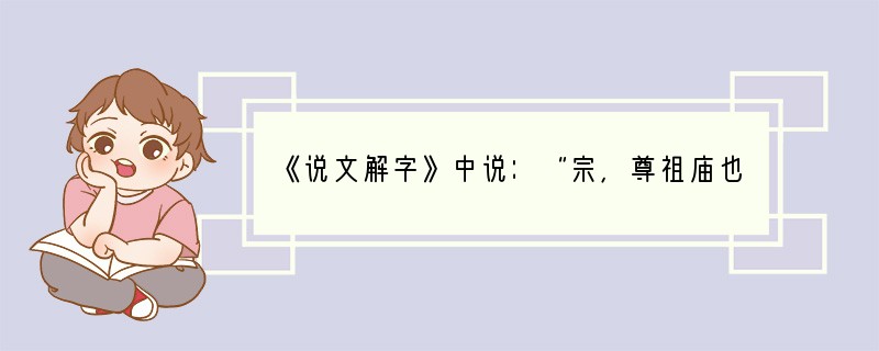 《说文解字》中说：“宗，尊祖庙也。”这说明维系宗法制的纽带是A．宗教信仰B．财产制度