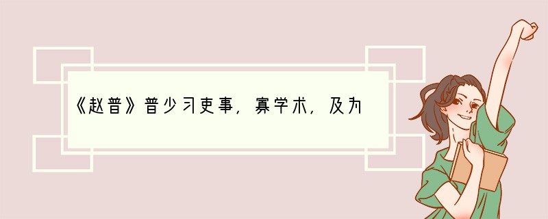 《赵普》普少习吏事，寡学术，及为相，太祖常劝以读书。晚年手不释卷，每归私第，阖