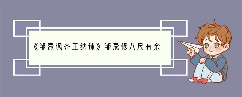 《邹忌讽齐王纳谏》邹忌修八尺有余，而形貌昳丽。朝服衣冠，窥镜，谓其妻曰：“我孰与