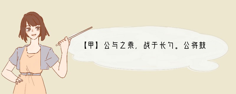 【甲】公与之乘，战于长勺。公将鼓之。刿曰：“未可。”齐人三鼓。刿曰：“可矣。”齐