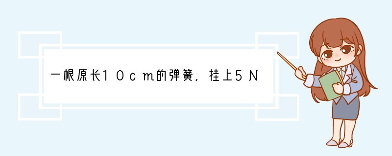 一根原长10cm的弹簧,挂上5N的钩码时弹簧长度变为12cm,当这根弹簧改挂上15N
