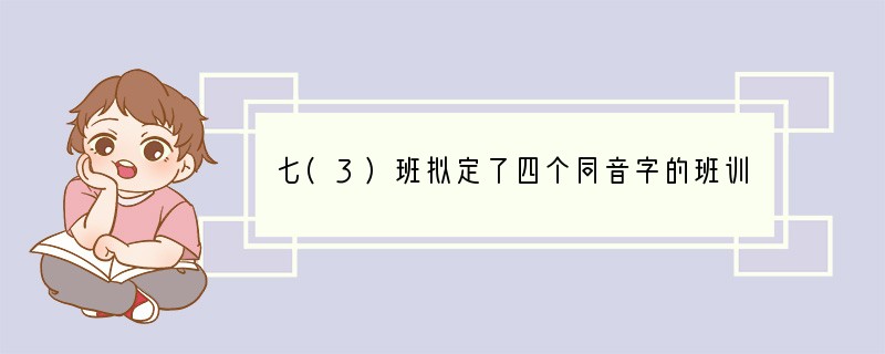 七(3)班拟定了四个同音字的班训，请依次填写空余的三个字。（3分）环境整洁突出一