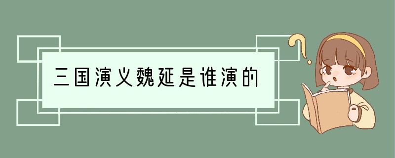 三国演义魏延是谁演的