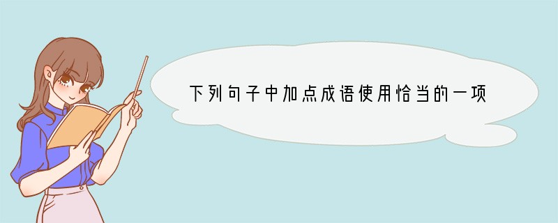 下列句子中加点成语使用恰当的一项是A．香港维多利亚港口展出的“大黄鸭”勾起了芸芸