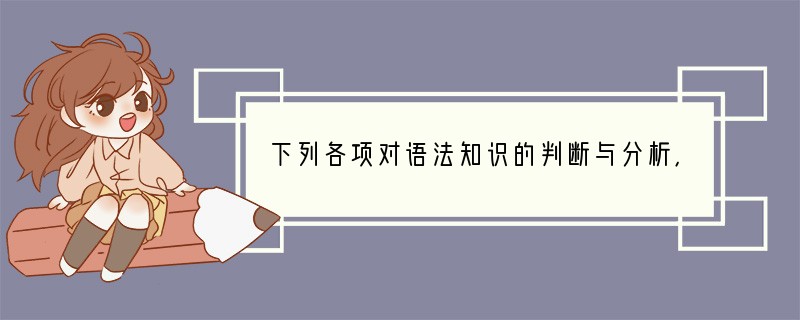 下列各项对语法知识的判断与分析，正确的一项是（）（2分）A．“支持”、“爱护”、