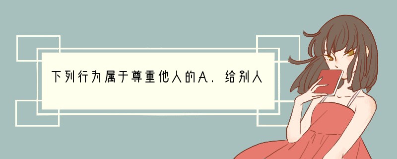 下列行为属于尊重他人的A.给别人起绰号寻开心B.自觉遵守社会公德和秩序C.上课讲话做