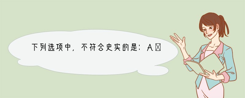 下列选项中，不符合史实的是：A．战国时期修建的都江堰，至今仍发挥着巨大的作用B．北方