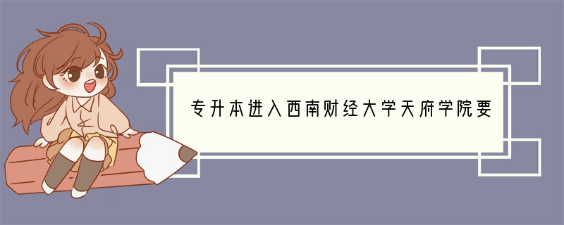 专升本进入西南财经大学天府学院要读几年