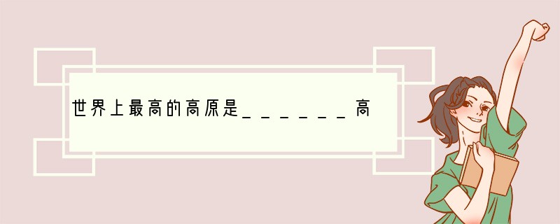 世界上最高的高原是______高原，最大的平原______平原，最大的盆地是____
