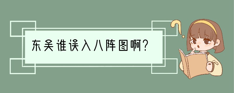 东吴谁误入八阵图啊？