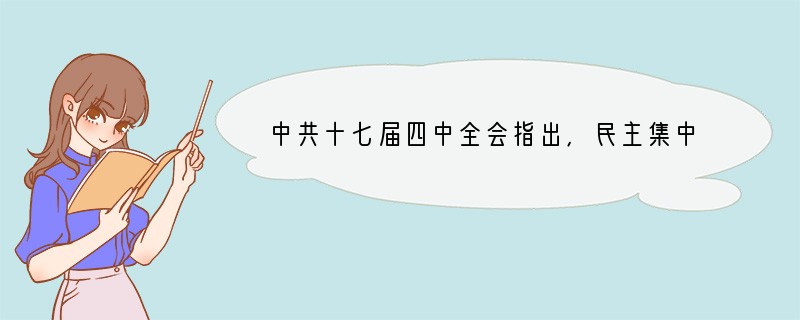 中共十七届四中全会指出,民主集中制是我们党的根本组织制度和领导制度。党在全国执政以后