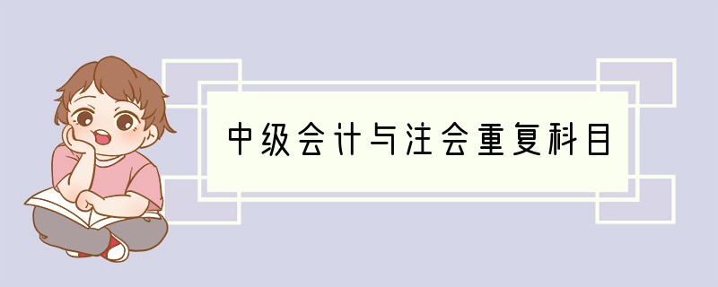 中级会计与注会重复科目