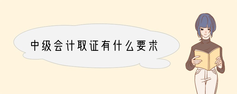 中级会计取证有什么要求