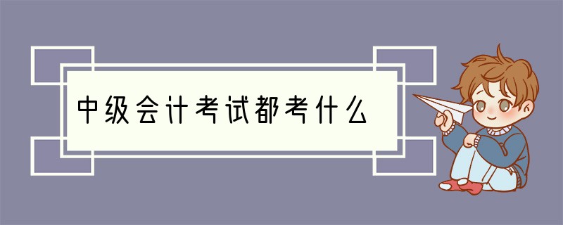 中级会计考试都考什么