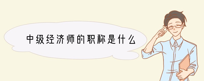 中级经济师的职称是什么