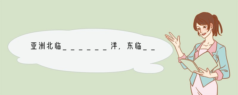 亚洲北临______洋,东临______洋,南临______洋,西南与______洲