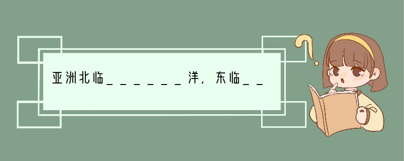 亚洲北临______洋，东临______洋，南临______洋，西南与______洲