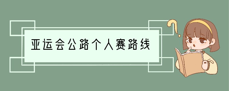 亚运会公路个人赛路线