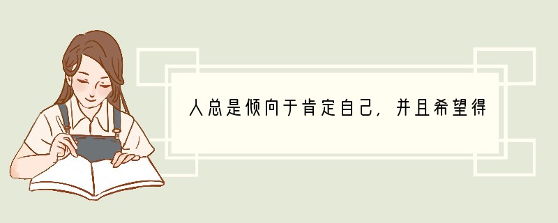 人总是倾向于肯定自己,并且希望得到他人的肯定。获得肯定使我们感到愉悦和满足,自我否定
