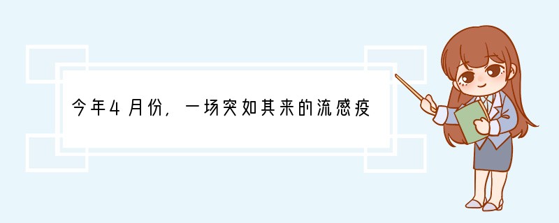 今年4月份，一场突如其来的流感疫情开始在墨西哥发生并迅速蔓延到全球许多国家，经专家研