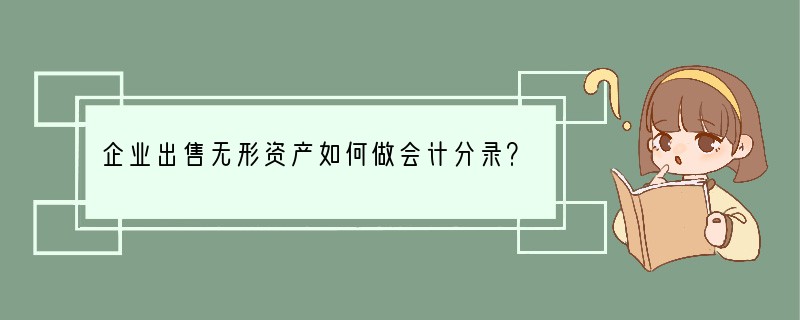 企业出售无形资产如何做会计分录？