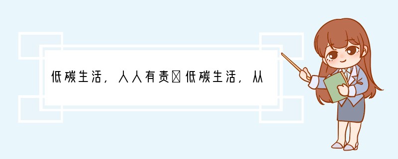 低碳生活，人人有责．低碳生活，从身边做起．低碳指较低的温室气体（二氧化碳）排放．如图