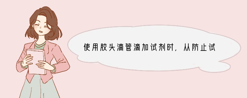 使用胶头滴管滴加试剂时，从防止试剂污染、胶头腐蚀等角度考虑，使用时应注意哪些事项__