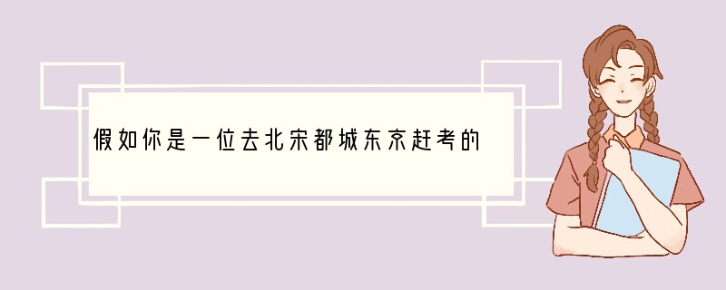 假如你是一位去北宋都城东京赶考的考生,到一位住在东京的亲戚家里居住。考试前,为了让你