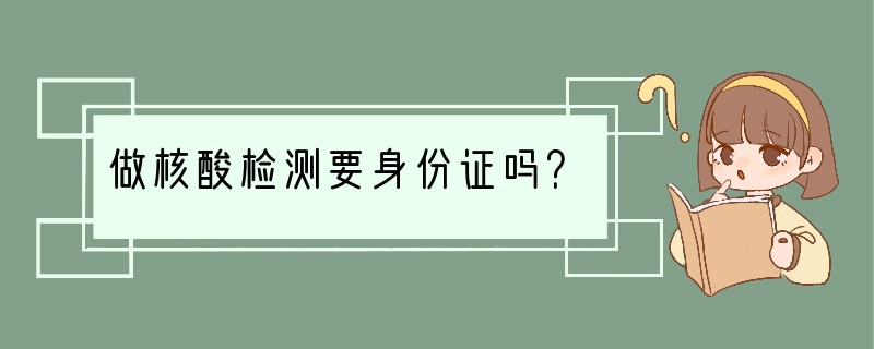 做核酸检测要身份证吗？