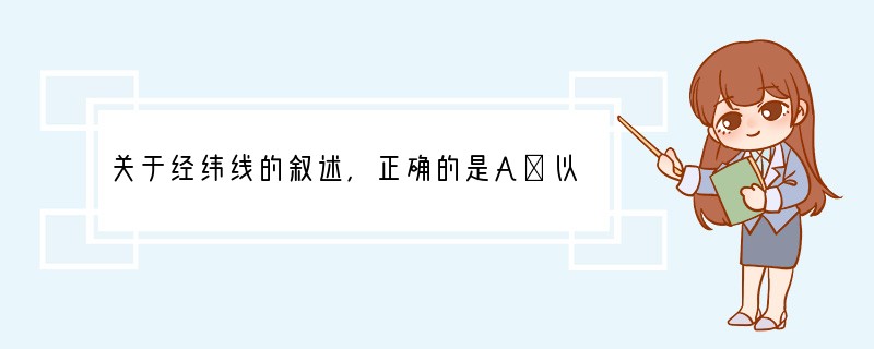 关于经纬线的叙述，正确的是A．以0°经线为界，东经和西经的度数分别向北、向南越来越大