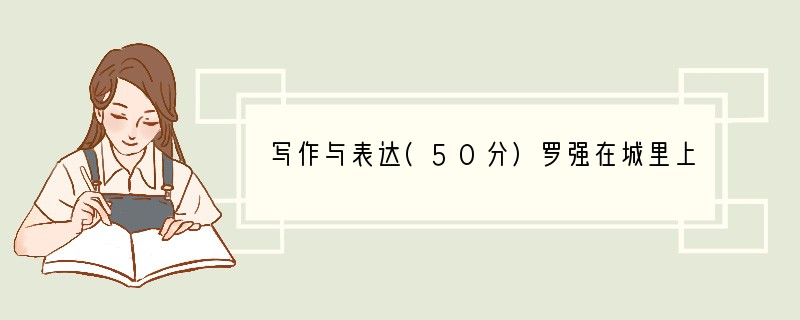 写作与表达(50分)罗强在城里上学，是一位农村孩子，但是他穿的鞋、衣服都是名牌，