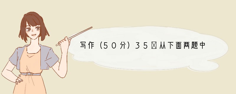 写作（50分）35．从下面两题中任选一题，按要求完成任务。题一：一路有你相伴要求