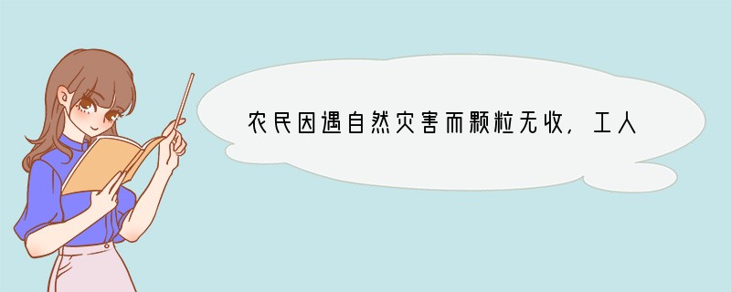 农民因遇自然灾害而颗粒无收，工人因企业经营困难而下岗，机关干部因精简机构而裁员，青少